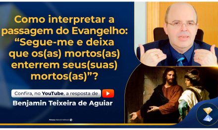 Como interpretar a passagem do Evangelho: “Segue-me e deixa que os(as) mortos(as) enterrem seus(suas) mortos(as)”?