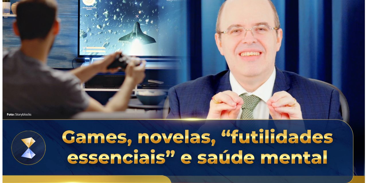 Games, novelas, “futilidades essenciais” e saúde mental