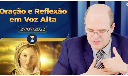 Oração e Reflexão em Voz Alta – 27/07/2022