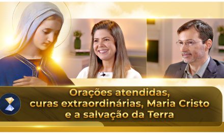 Orações atendidas, curas extraordinárias, Maria Cristo e a salvação da Terra