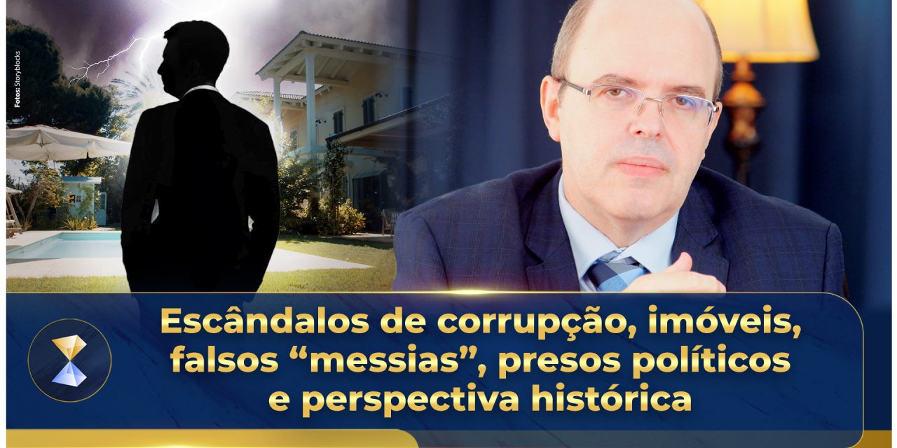 Escândalos de corrupção, imóveis, falsos “messias”, presos políticos e perspectiva histórica