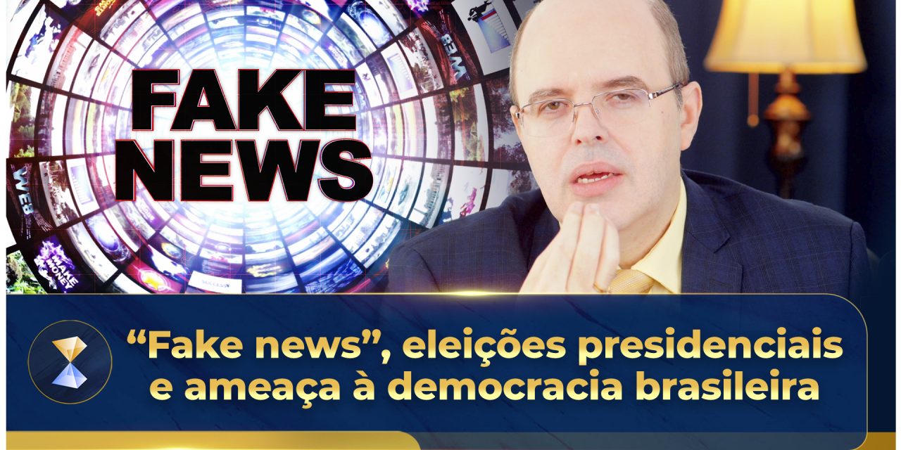 “Fake news”, eleições presidenciais e ameaça à democracia brasileira