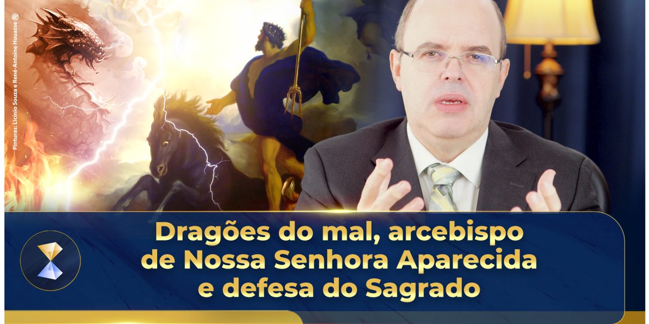 Dragões do mal, arcebispo de Nossa Senhora Aparecida e defesa do Sagrado