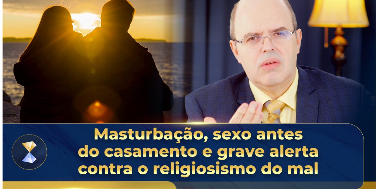 Masturbação, sexo antes do casamento e grave alerta contra o religiosismo do mal