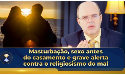 Masturbação, sexo antes do casamento e grave alerta contra o religiosismo do mal