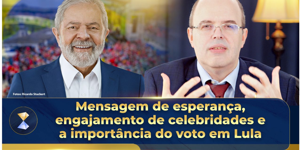 Mensagem de esperança, engajamento de celebridades e a importância do voto em Lula