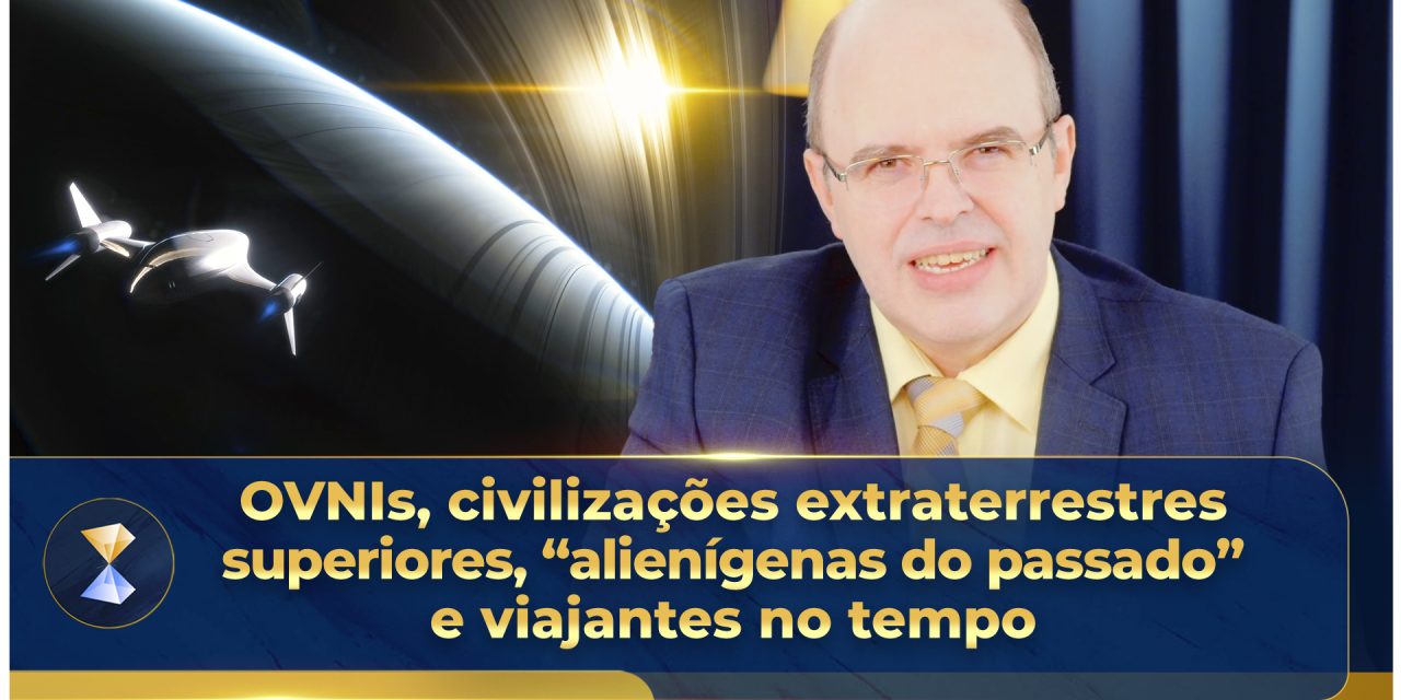 OVNIs, civilizações extraterrestres superiores, “alienígenas do passado” e viajantes no tempo