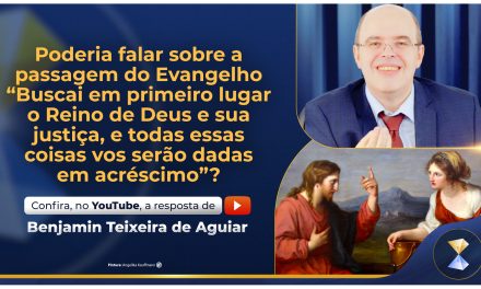 Poderia falar sobre a passagem do Evangelho “Buscai em primeiro lugar o Reino de Deus e sua justiça, e todas essas coisas vos serão dadas em acréscimo”?