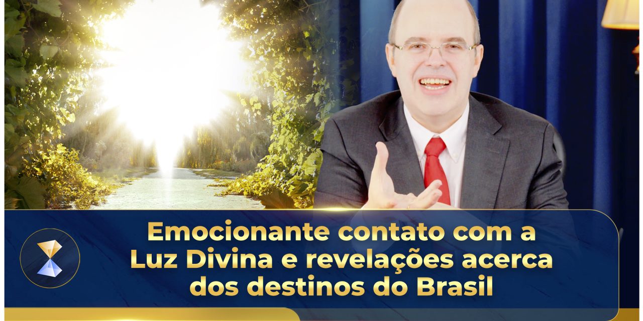 Emocionante contato com a Luz Divina e revelações acerca dos destinos do Brasil