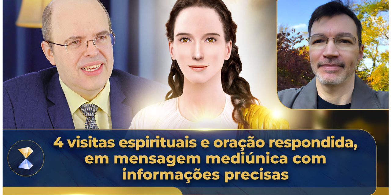 4 visitas espirituais e oração respondida, em mensagem mediúnica com informações precisas