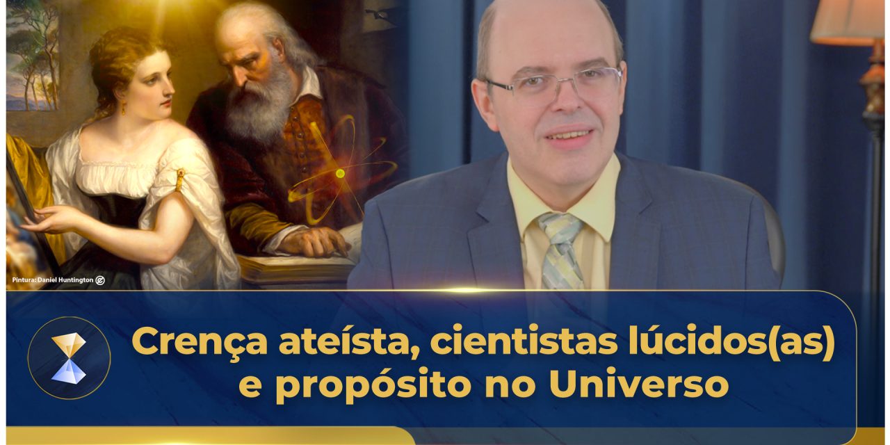 Crença ateísta, cientistas lúcidos(as) e propósito no Universo