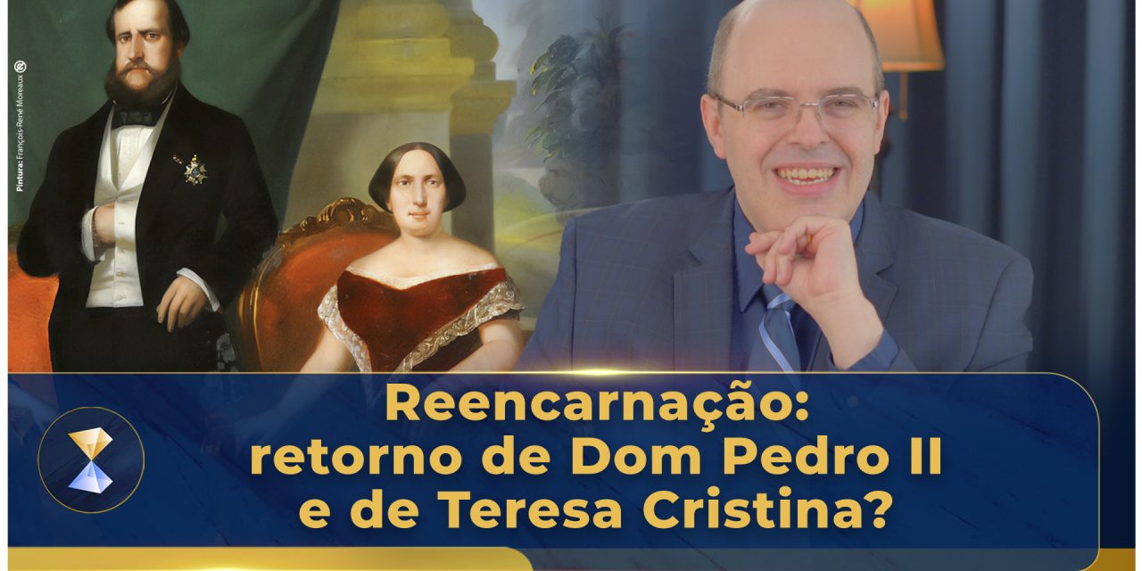 Reencarnação: retorno de Dom Pedro II e de Teresa Cristina?