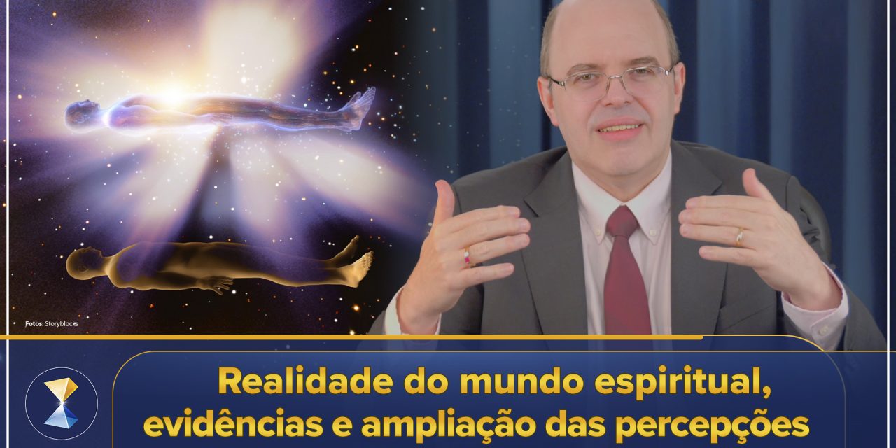 Realidade do mundo espiritual, evidências e ampliação das percepções