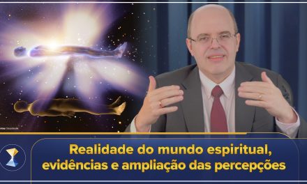 Realidade do mundo espiritual, evidências e ampliação das percepções