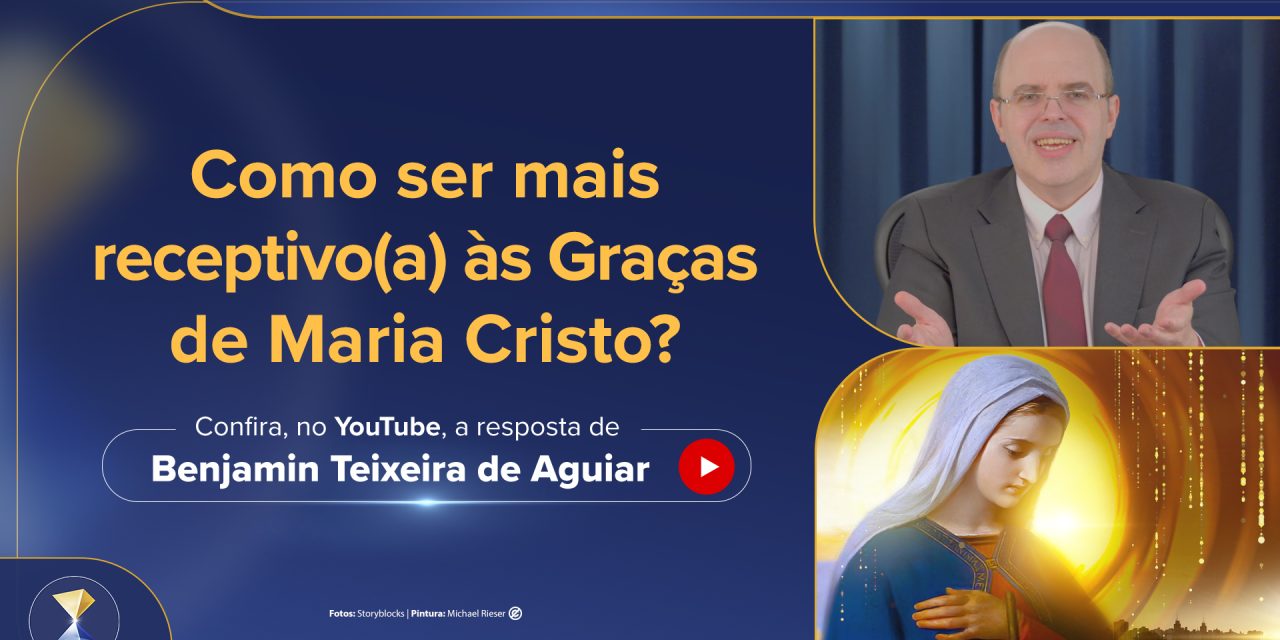 Como ser mais receptivo(a) às Graças de Maria Cristo?