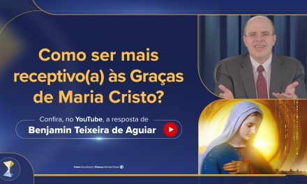 Como ser mais receptivo(a) às Graças de Maria Cristo?