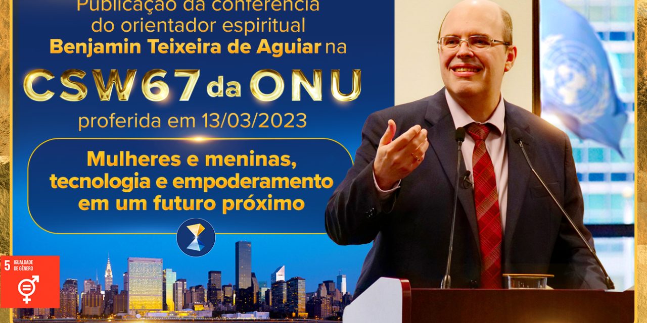 Mulheres e meninas, tecnologia e empoderamento em um futuro próximo – Conferência do orientador espiritual Benjamin Teixeira de Aguiar na CSW67 da ONU