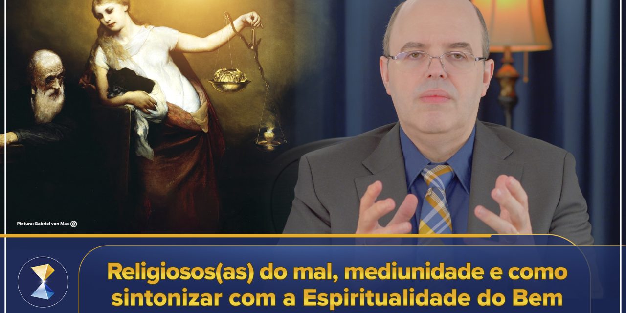 Religiosos(as) do mal, mediunidade e como sintonizar com a Espiritualidade do Bem