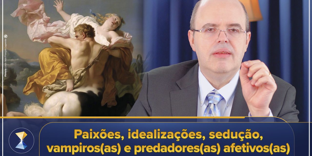 Paixões, idealizações, sedução, vampiros(as) e predadores(as) afetivos(as)