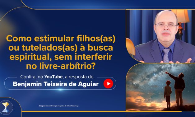 Como estimular filhos(as) ou tutelados(as) à busca espiritual, sem interferir no livre-arbítrio?