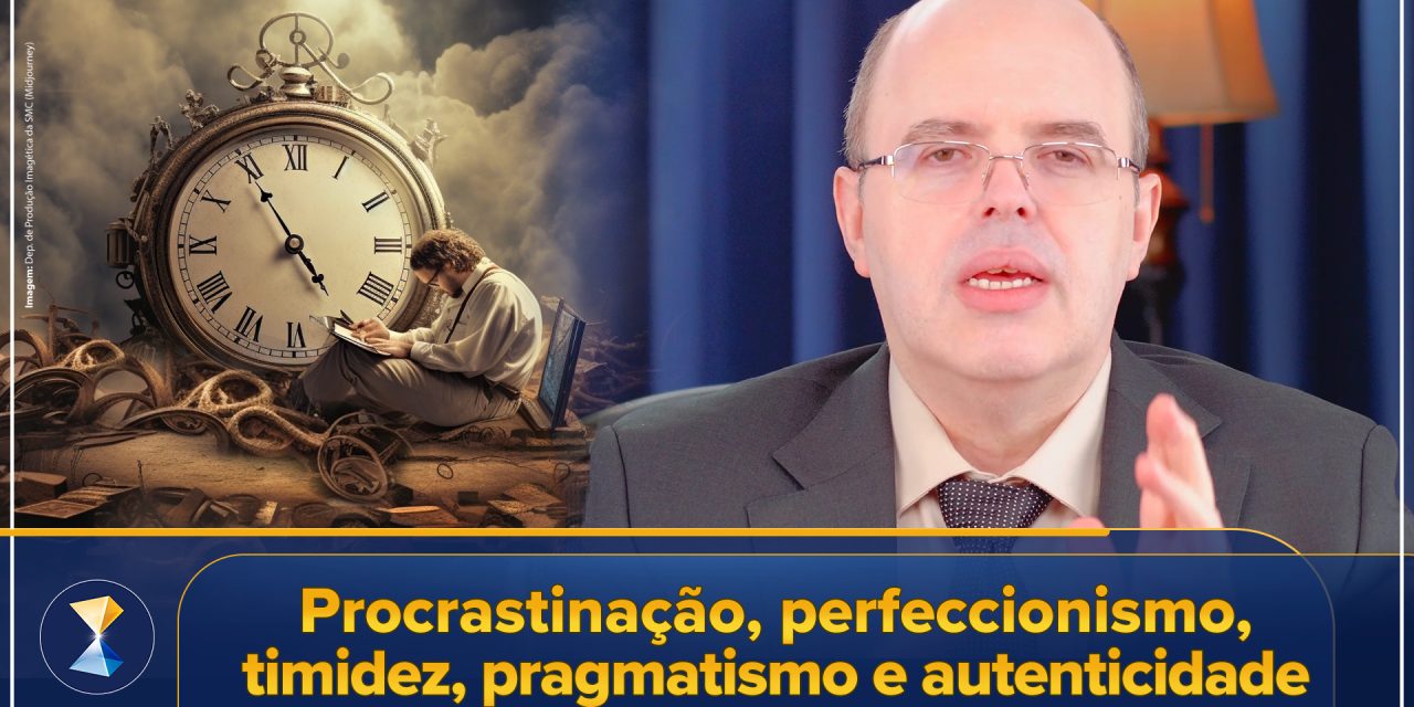 Procrastinação, perfeccionismo, timidez, pragmatismo e autenticidade