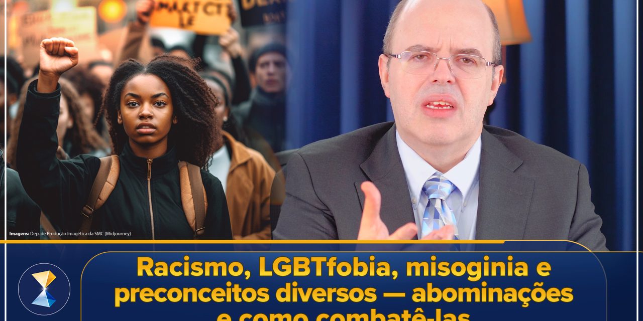 Racismo, LGBTfobia, misoginia e preconceitos diversos – abominações e como combatê-las