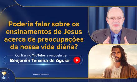 Poderia falar sobre os ensinamentos de Jesus acerca de preocupações da nossa vida diária?