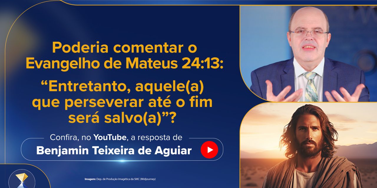 Poderia comentar o Evangelho de Mateus 24:13: “Entretanto, aquele(a) que perseverar até o fim será salvo(a)”?