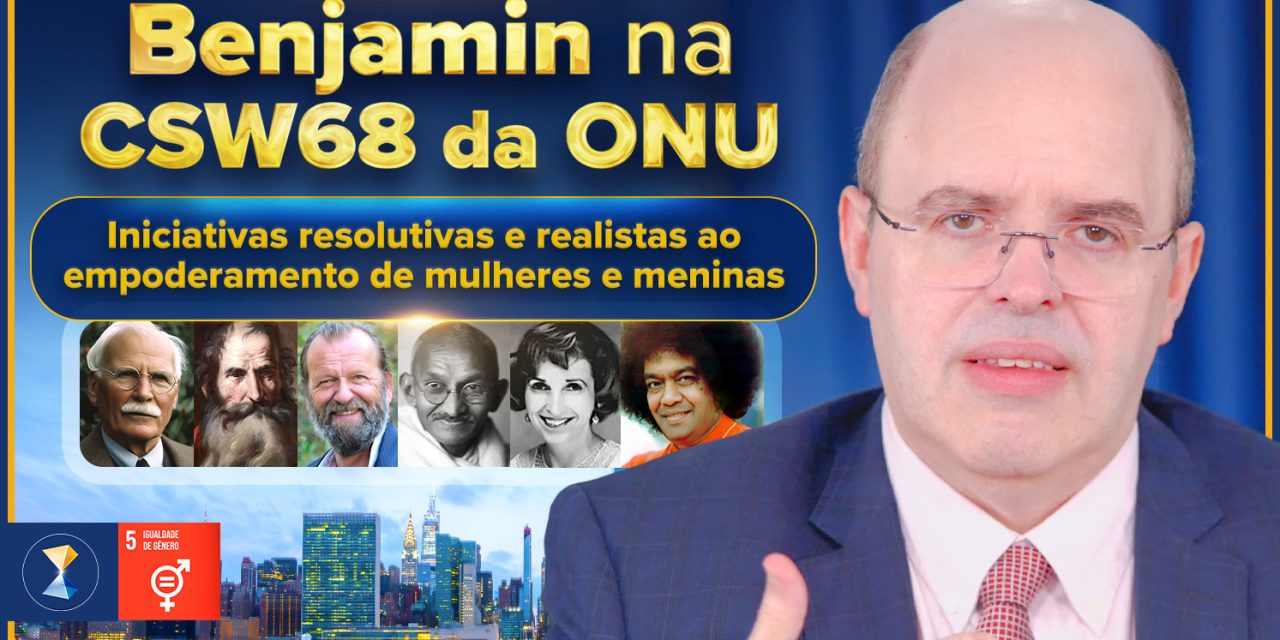 Iniciativas resolutivas e realistas ao empoderamento de mulheres e meninas – Conferência do orientador espiritual Benjamin Teixeira de Aguiar na CSW68 da ONU