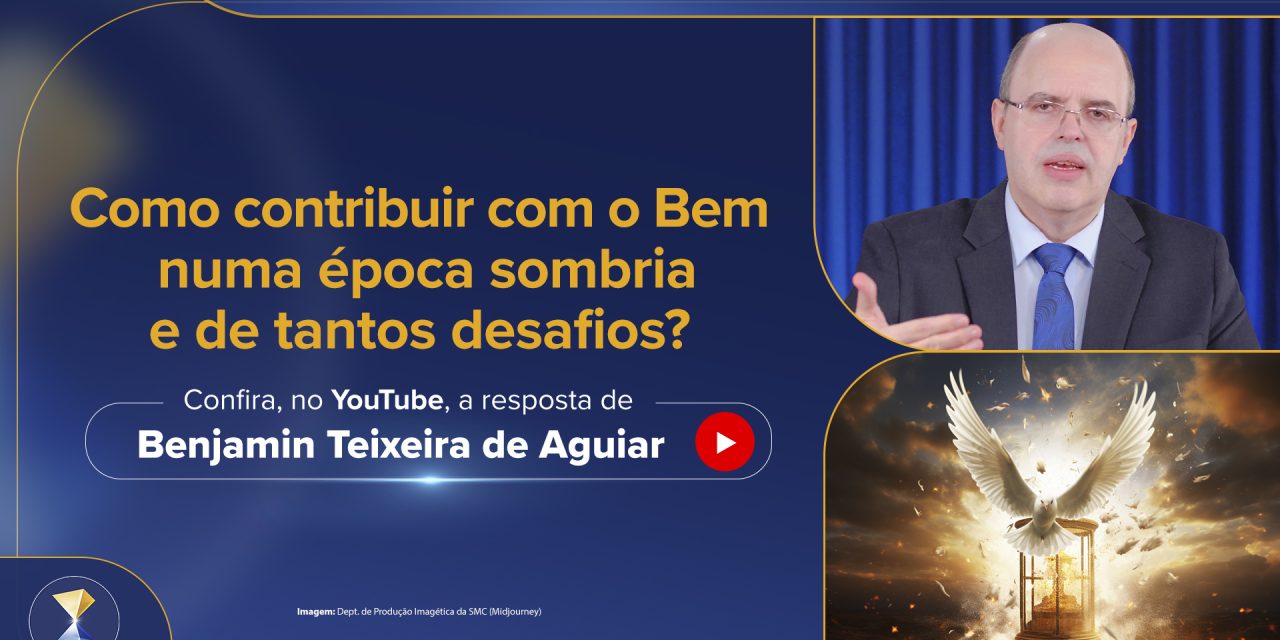 Como contribuir com o Bem numa época sombria e de tantos desafios?