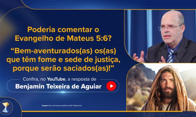 “Bem-aventurados(as) os(as) que têm fome e sede de justiça, porque serão saciados(as)!” (Mateus 5:6)