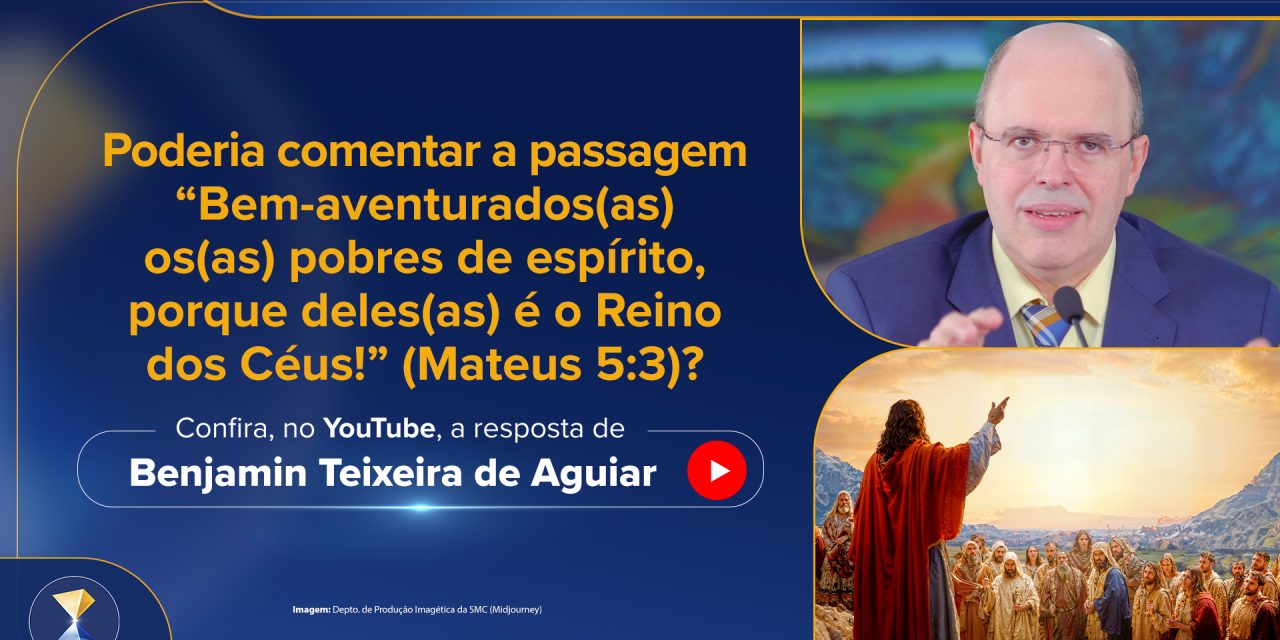 “Bem-aventurados(as) os(as) pobres de espírito, porque deles(as) é o Reino dos Céus!” (Mateus 5:3)