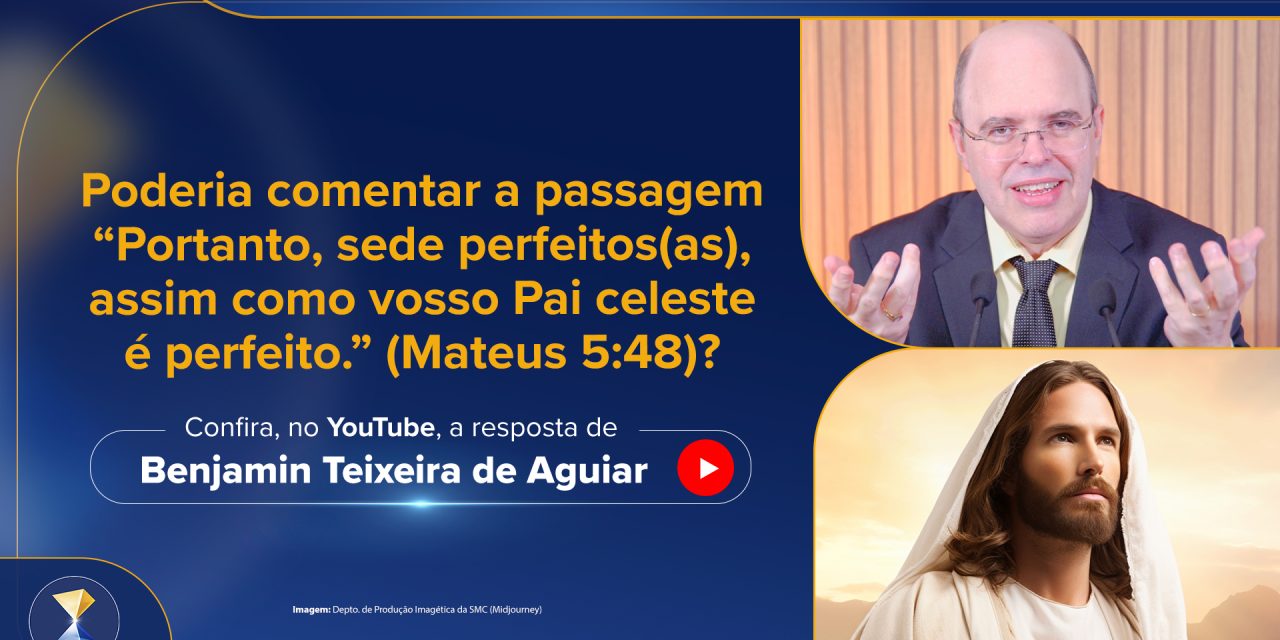 “Sede perfeitos(as), assim como vosso(a) Pai(Mãe) Celeste é perfeito(a).” (Mateus 5:48)