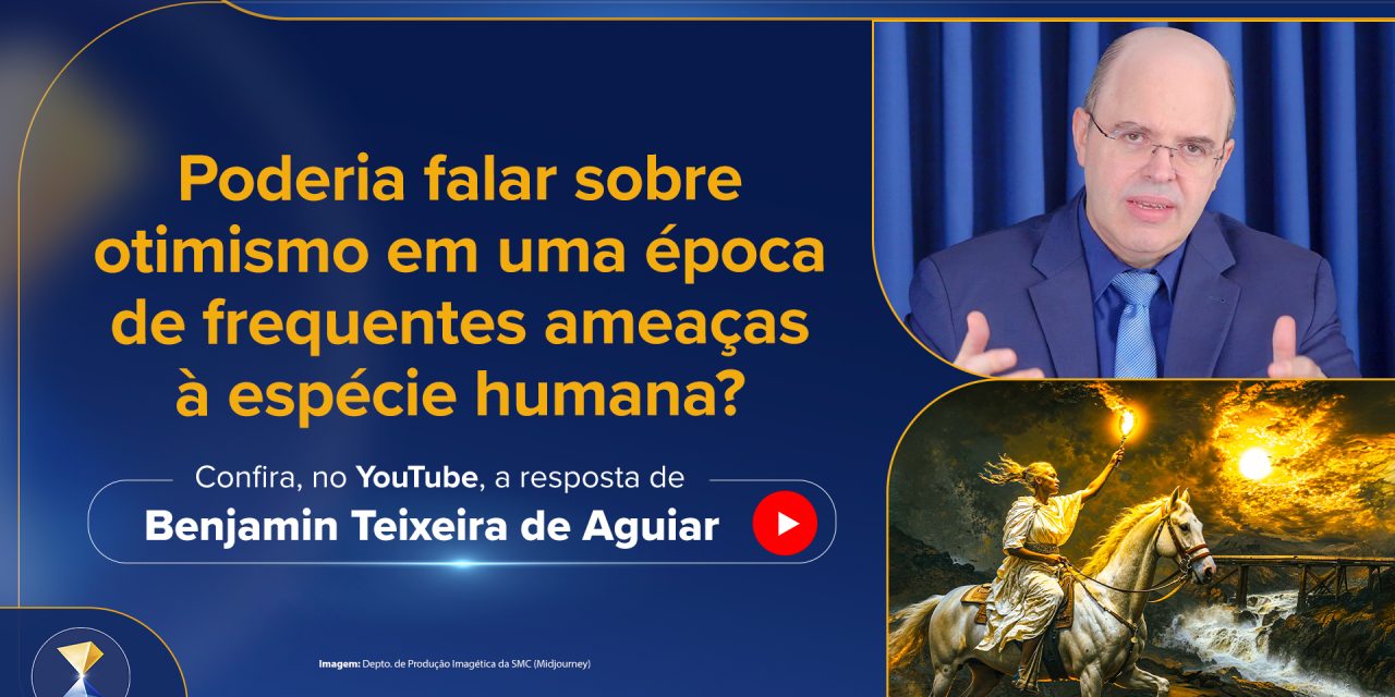 Poderia falar sobre otimismo em uma época de frequentes ameaças à espécie humana?