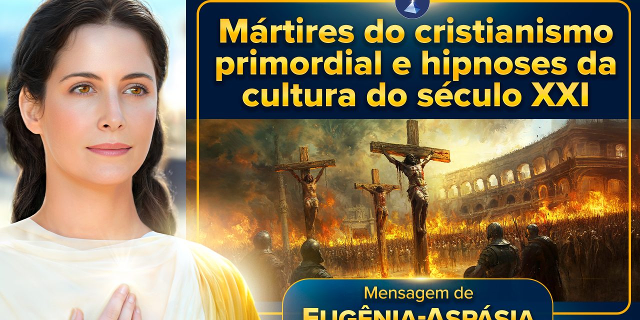 Mártires do cristianismo primordial e hipnoses da cultura do século XXI – Experiência mediúnica com um alerta da Espiritualidade do Bem