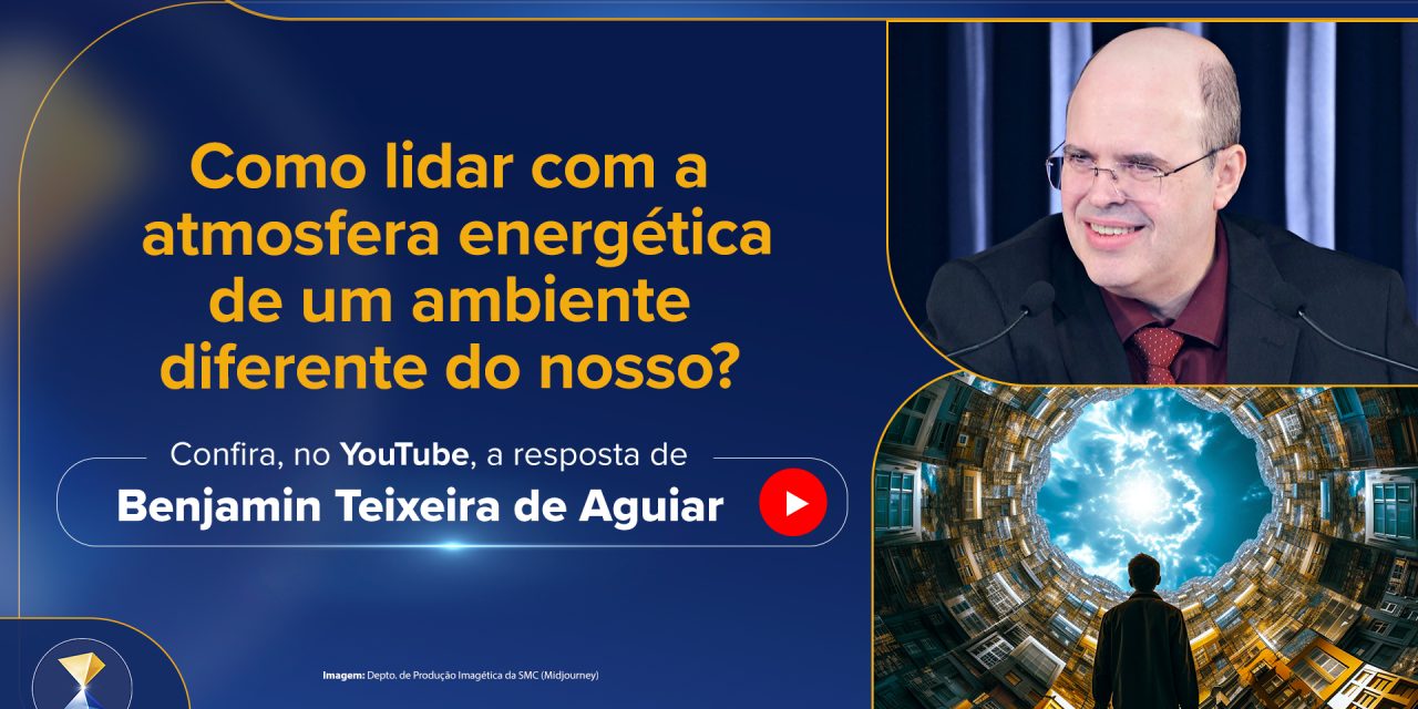 Como lidar com a atmosfera energética de um ambiente diferente do nosso?