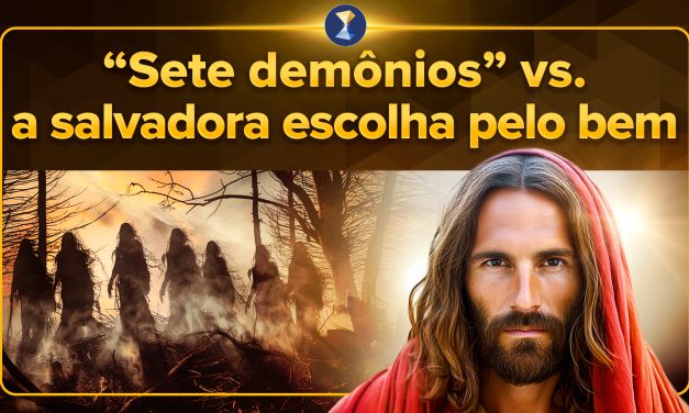 “Sete demônios” vs. a salvadora escolha pelo bem