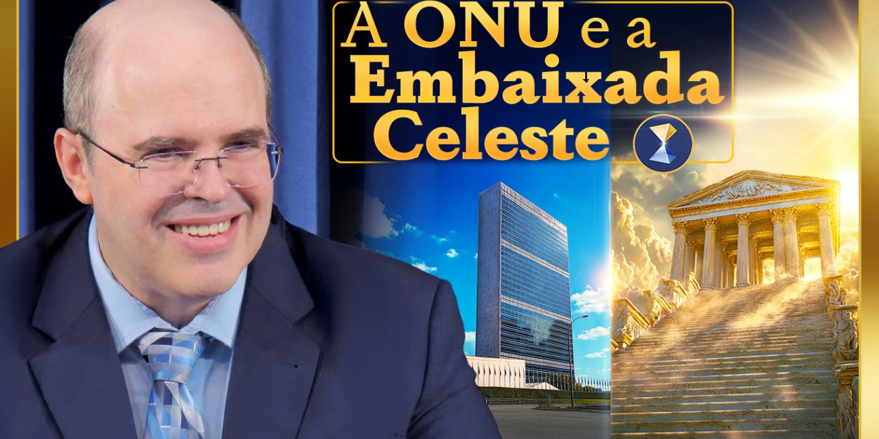 A ONU e a Embaixada Celeste – crise mundial, fenômenos extraordinários, vanguarda, propósito a viver