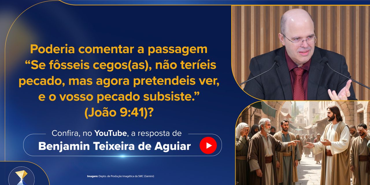 “Se fôsseis cegos(as), não teríeis pecado, mas agora pretendeis ver, e o vosso pecado subsiste.” (João 9:41)