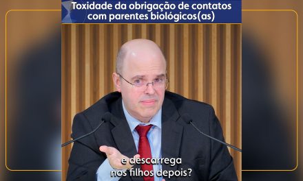 Toxidade da obrigação de contatos com parentes biológicos(as)