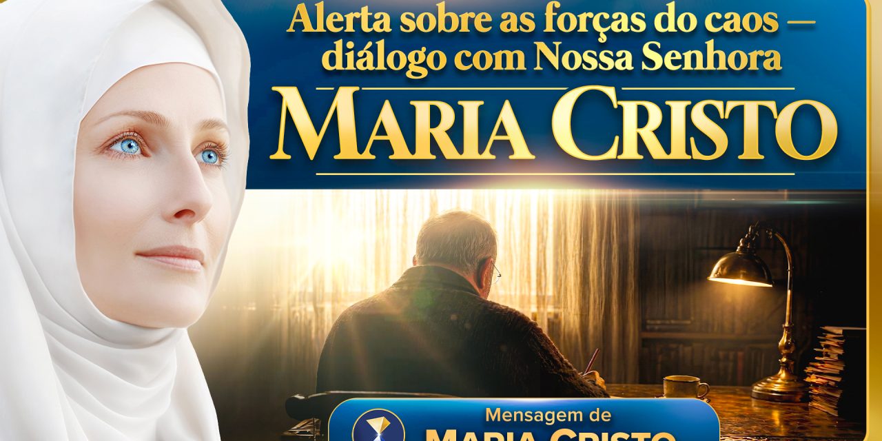 Alerta sobre as forças do caos – diálogo com Nossa Senhora Maria Cristo