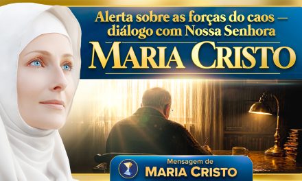 Alerta sobre as forças do caos – diálogo com Nossa Senhora Maria Cristo