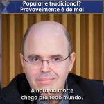 Popular e tradicional? Provavelmente é do mal