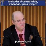 Amizades circunstanciais, irmandade para sempre