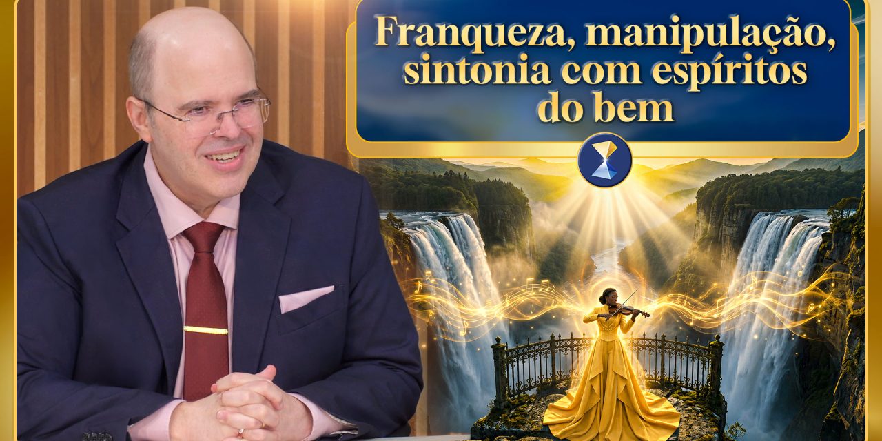 Franqueza, manipulação, sintonia com espíritos do bem e atração de eventos felizes para o futuro