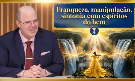 Franqueza, manipulação, sintonia com espíritos do bem e atração de eventos felizes para o futuro