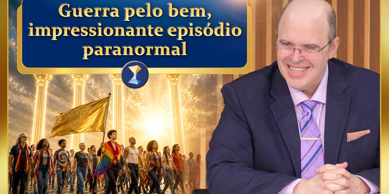 Guerra pelo bem, impressionante episódio paranormal, razão e fé, orgulho LGBT+, defesa da humanidade