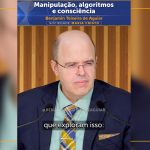 Manipulação, algoritmos e consciência