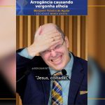 Arrogância causando vergonha alheia