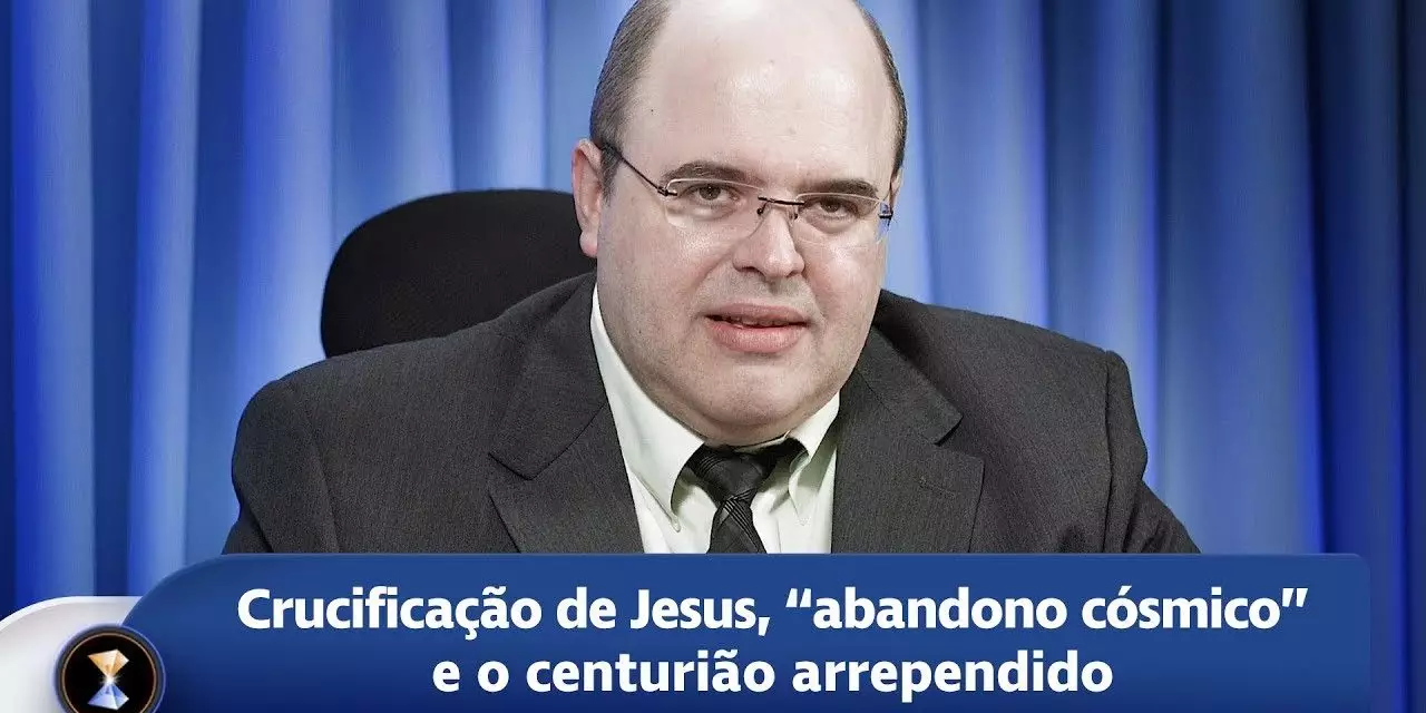 Crucificação de Jesus, “abandono cósmico” e o centurião arrependido